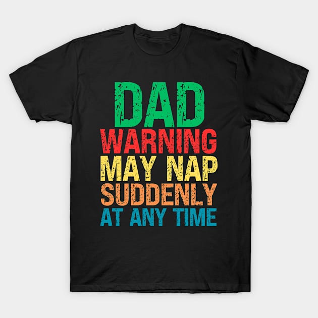 Dad Warning May Nap Suddenly At Any Time T-Shirt by Fashion planet